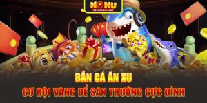 Bắn Cá Ăn Xu – Cơ Hội Vàng Để Săn Thưởng Cực Đỉnh