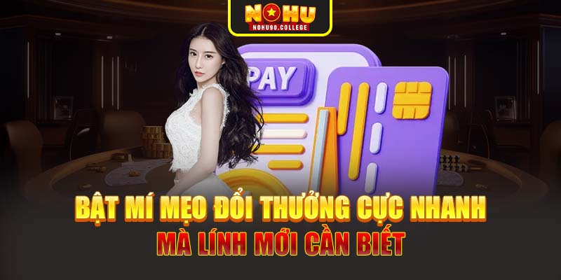 Bật mí mẹo đổi thưởng cực nhanh mà lính mới cần biết