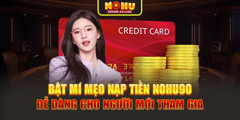 Bật mí mẹo nạp tiền Nohu90 dễ dàng cho người mới tham gia