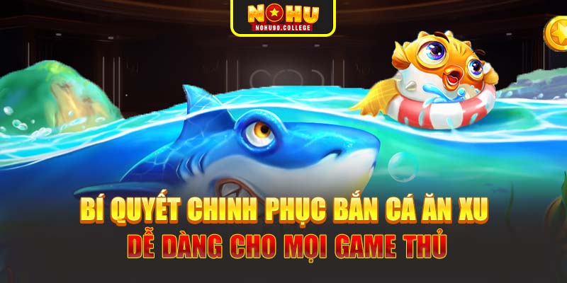 Bí quyết chinh phục bắn cá ăn xu dễ dàng cho mọi game thủ