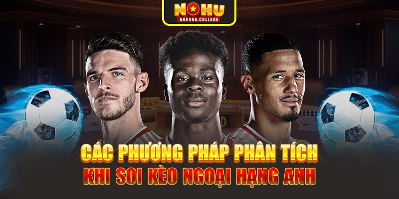 Các phương pháp phân tích khi soi kèo Ngoại Hạng Anh