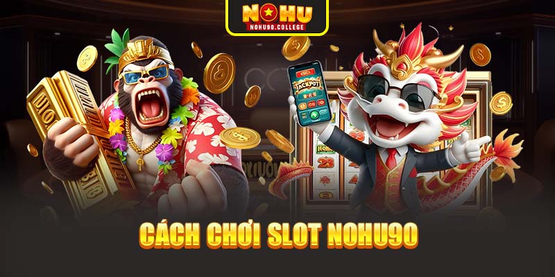 Cách chơi Slot Nohu90