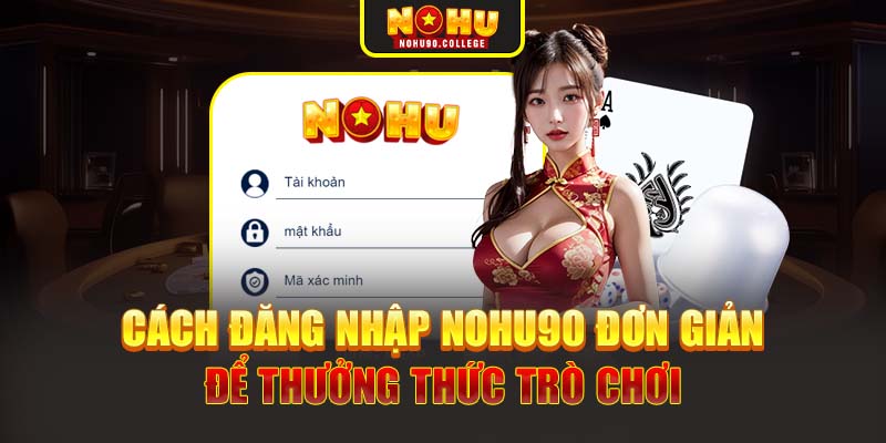 Cách đăng nhập Nohu90 đơn giản để thưởng thức trò chơi