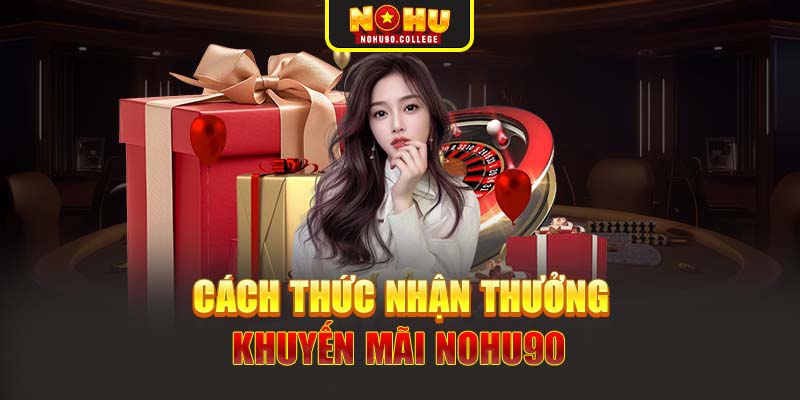 Cách thức nhận thưởng khuyến mãi Nohu90