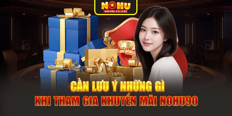 Cần lưu ý những gì khi tham gia khuyến mãi Nohu90