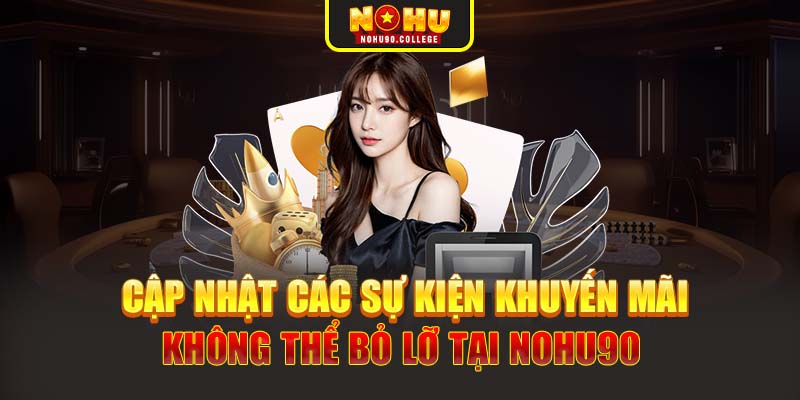 Cập nhật các sự kiện khuyến mãi không thể bỏ lỡ tại Nohu90