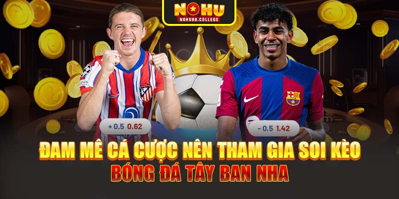 Đam mê cá cược nên tham gia soi kèo bóng đá Tây ban nha