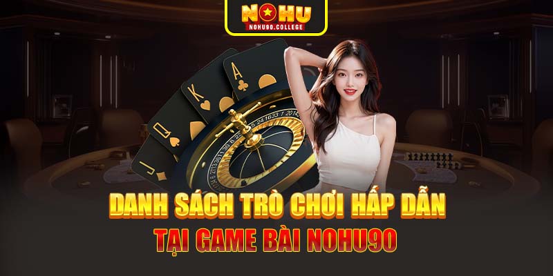 Danh sách trò chơi hấp dẫn tại game bài Nohu90