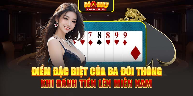 Điểm đặc biệt của ba đôi thông khi đánh tiến lên miền Nam