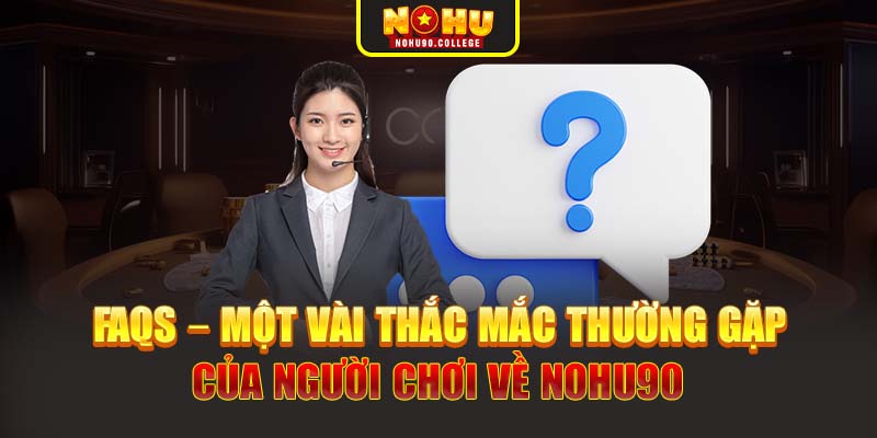 FAQs – Một vài thắc mắc thường gặp của người chơi về Nohu90