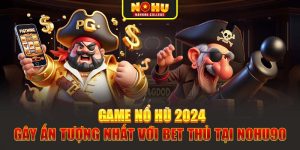 Game Nổ Hũ 2024 Gây Ấn Tượng Nhất Với Bet Thủ Tại Nohu90