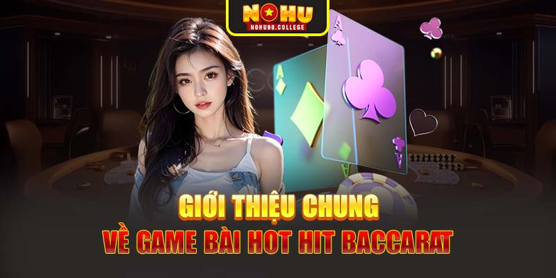 Giới thiệu chung về game bài hot hit Baccarat