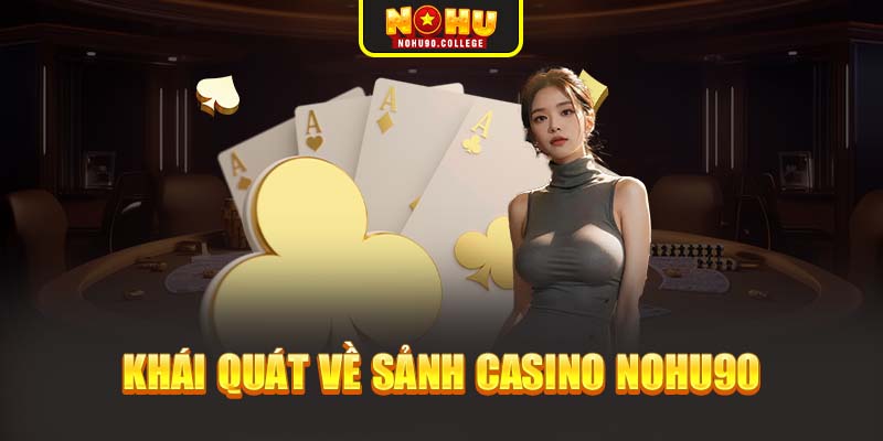 Khái quát về sảnh casino Nohu90