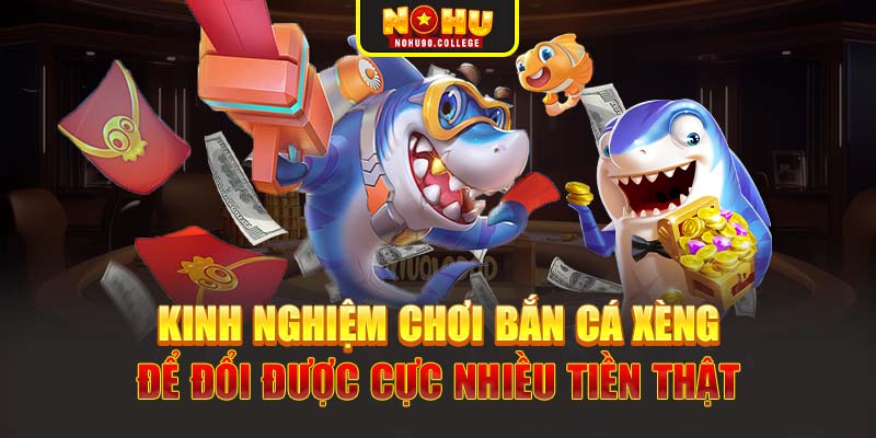 Kinh nghiệm chơi Bắn Cá Xèng để đổi được cực nhiều tiền thật