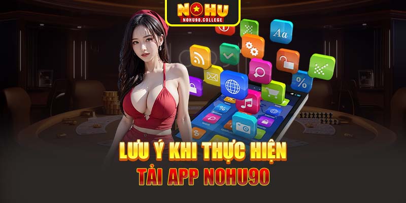 Lưu ý khi thực hiện tải App Nohu90