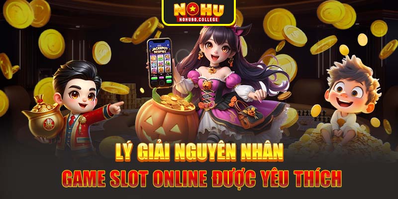 Lý giải nguyên nhân game slot online được yêu thích