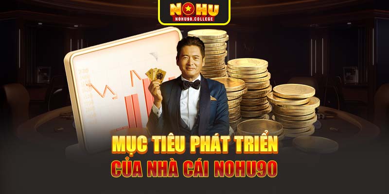 Mục tiêu phát triển của nhà cái Nohu90