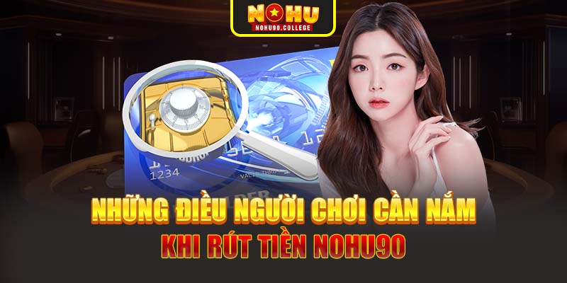 Những điều người chơi cần nắm khi rút tiền Nohu90