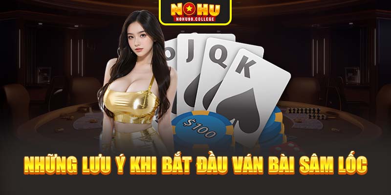 Những lưu ý khi bắt đầu ván bài Sâm lốc