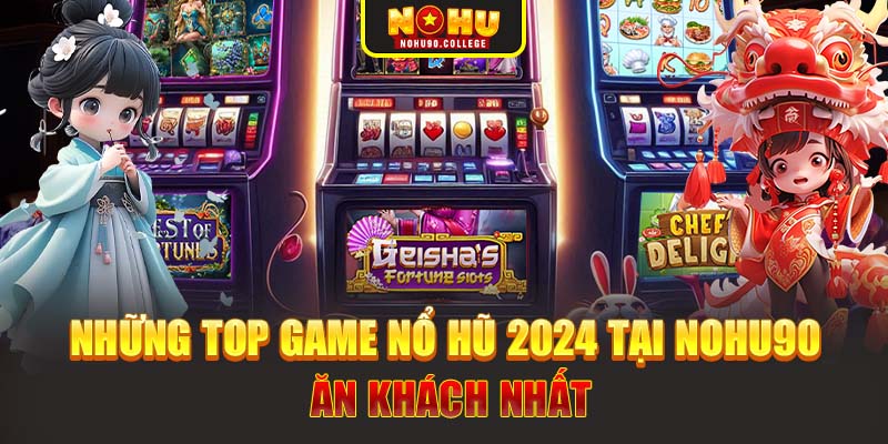 Những top game nổ hũ 2024 tại Nohu90 ăn khách nhất