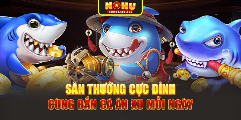 Săn thưởng cực đỉnh cùng bắn cá ăn xu mỗi ngày