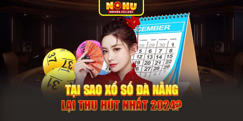 Tại sao xổ số Đà Nẵng lại thu hút nhất 2024?