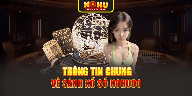 Thông tin chung về sảnh xổ số Nohu90