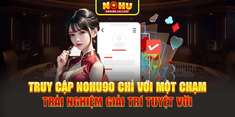 Truy cập Nohu90 chỉ với một chạm, trải nghiệm giải trí tuyệt vời