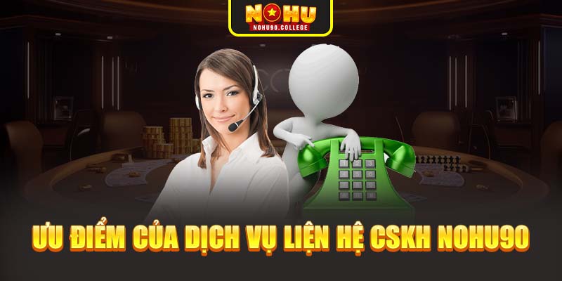 Ưu điểm của dịch vụ liện hệ CSKH Nohu90